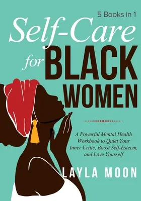 Autocuidado para mujeres negras: 5 libros en 1 - Un poderoso libro de salud mental para acallar tus críticas internas, aumentar tu autoestima y amarte a ti misma. - Self-Care for Black Women: 5 Books in 1 - A Powerful Mental Health Workbook to Quiet Your Inner Critic, Boost Self-Esteem, and Love Yourself