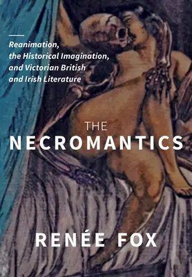 The Necromantics: Reanimación, imaginación histórica y literatura victoriana británica e irlandesa - The Necromantics: Reanimation, the Historical Imagination, and Victorian British and Irish Literature