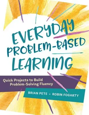 Aprendizaje cotidiano basado en problemas: Proyectos rápidos para adquirir fluidez en la resolución de problemas - Everyday Problem-Based Learning: Quick Projects to Build Problem-Solving Fluency