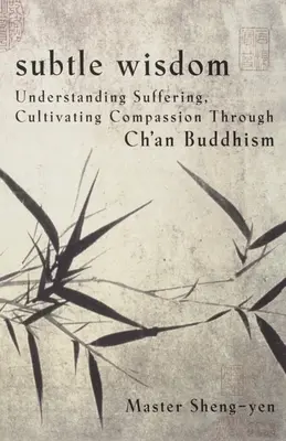 Sabiduría Sutil: Comprender el sufrimiento, cultivar la compasión a través del budismo Ch'an - Subtle Wisdom: Understanding Suffering, Cultivating Compassion Through Ch'an Buddhism