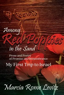 Entre amapolas rojas en la arena: Prosa y poesía de promesa y recuerdo, Mi primer viaje a Israel - Among Red Poppies in the Sand: Prose and Poetry of Promise and Remembrance, My First Trip to Israel