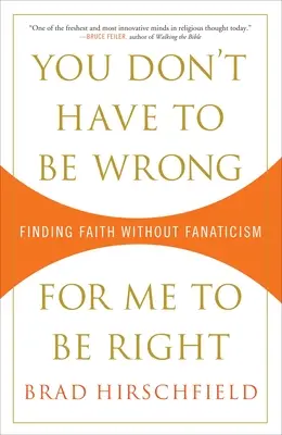 No hace falta que te equivoques para que yo tenga razón: Encontrar la fe sin fanatismo - You Don't Have to Be Wrong for Me to Be Right: Finding Faith Without Fanaticism