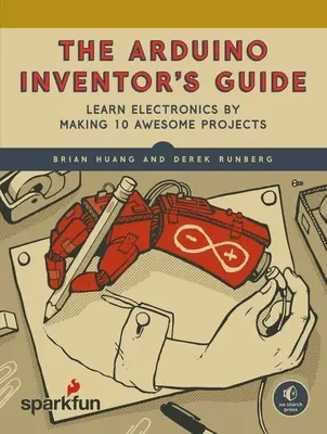 La guía del inventor de Arduino: Aprende electrónica haciendo 10 proyectos alucinantes - The Arduino Inventor's Guide: Learn Electronics by Making 10 Awesome Projects