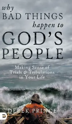 Por qué le ocurren cosas malas al pueblo de Dios: Cómo dar sentido a las pruebas y tribulaciones en su vida - Why Bad Things Happen to God's People: Making Sense of Trials and Tribulations in Your Life