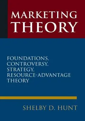 Teoría del marketing: Fundamentos, controversia, estrategia y teoría de la ventaja de recursos - Marketing Theory: Foundations, Controversy, Strategy, and Resource-Advantage Theory