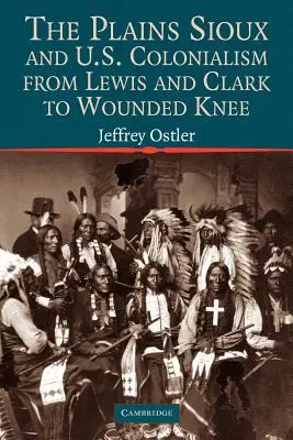 Los sioux de las llanuras y el colonialismo estadounidense desde Lewis y Clark hasta Wounded Knee - The Plains Sioux and U.S. Colonialism from Lewis and Clark to Wounded Knee