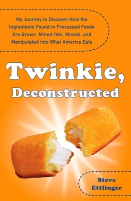 Twinkie, deconstruido: Mi viaje para descubrir cómo se cultivan, minan y manipulan los ingredientes de los alimentos procesados. - Twinkie, Deconstructed: My Journey to Discover How the Ingredients Found in Processed Foods Are Grown, M Ined (Yes, Mined), and Manipulated In