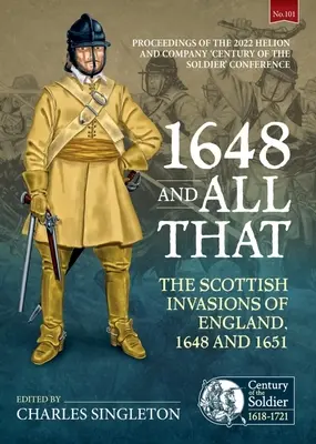 1648 and All That: Las invasiones escocesas de Inglaterra, 1648 y 1651. Actas del 2022 Helion and Company 'Century of the Soldier' (El siglo del soldado) - 1648 and All That: The Scottish Invasions of England, 1648 and 1651. Proceedings of the 2022 Helion and Company 'Century of the Soldier'