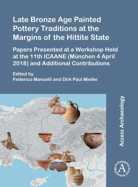 Tradiciones de cerámica pintada de la Edad de Bronce tardía en los márgenes del Estado hitita: Papers Presented at a Workshop Held at the 11th Icaane (Munchen 4 Apri - Late Bronze Age Painted Pottery Traditions at the Margins of the Hittite State: Papers Presented at a Workshop Held at the 11th Icaane (Munchen 4 Apri