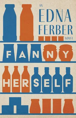 Fanny Herself - Una novela de Edna Ferber;Con una introducción de Rogers Dickinson - Fanny Herself - An Edna Ferber Novel;With an Introduction by Rogers Dickinson