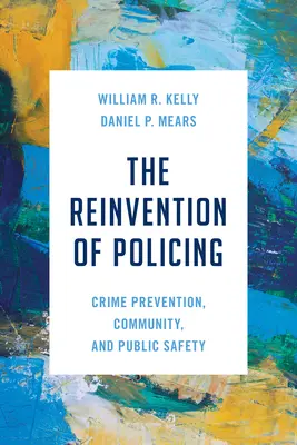 La reinvención de la policía: Prevención del delito, comunidad y seguridad pública - The Reinvention of Policing: Crime Prevention, Community, and Public Safety