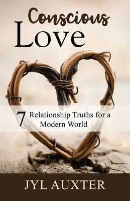 Amor consciente: 7 verdades sobre las relaciones para un mundo moderno - Conscious Love: 7 Relationship Truths for a Modern World