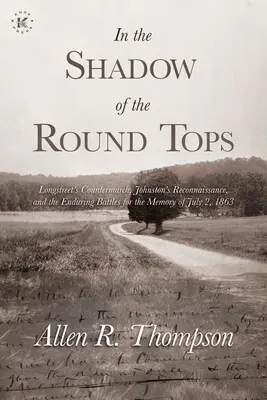 A la sombra de los Round Tops: La contramarcha de Longstreet, el reconocimiento de Johnston y las duraderas batallas por el recuerdo del 2 de julio de 1863 - In the Shadow of the Round Tops: Longstreet's Countermarch, Johnston's Reconnaissance, and the Enduring Battles for the Memory of July 2, 1863