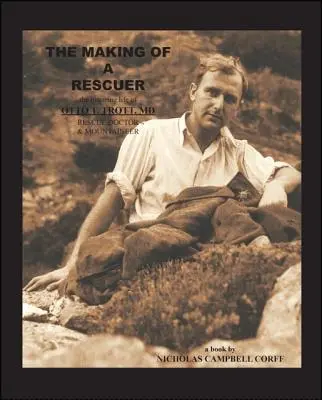 The Making of a Rescuer: The Inspiring Life of Otto T. Trott, Md, Rescue Doctor and Mountaineer (La formación de un rescatador: la inspiradora vida de Otto T. Trott, médico, rescatador y alpinista) - The Making of a Rescuer: The Inspiring Life of Otto T. Trott, Md, Rescue Doctor and Mountaineer