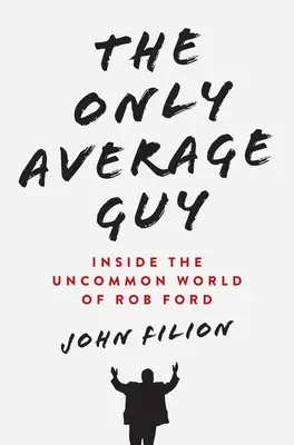 El único tipo normal: el insólito mundo de Rob Ford - The Only Average Guy: Inside the Uncommon World of Rob Ford