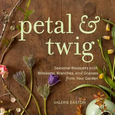 Petal & Twig - Ramos de temporada con flores, ramas y hierbas de tu jardín - Petal & Twig - Seasonal Bouquets with Blossoms, Branches, and Grasses from Your Garden
