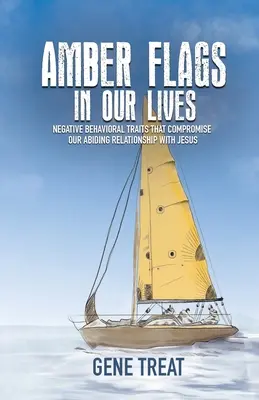 BANDERAS ÁMBAR EN NUESTRAS VIDAS - Rasgos negativos de conducta que comprometen nuestra relación duradera con Jesús - AMBER FLAGS IN OUR LIVES - Negative Behavioral Traits that Compromise Our Abiding Relationship with Jesus