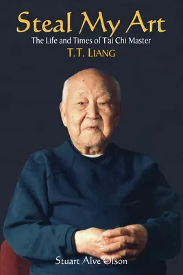 Roba mi arte: Vida y época del maestro de Tai Chi T.T. Liang - Steal My Art: He Life and Times of t'Ai Chi Master T.T. Liang