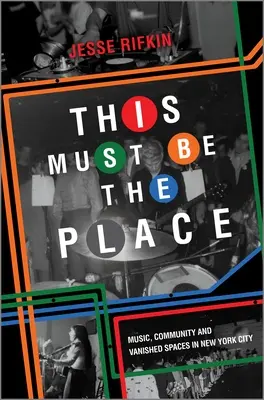 Este debe ser el lugar: Música, comunidad y espacios desaparecidos en Nueva York - This Must Be the Place: Music, Community and Vanished Spaces in New York City