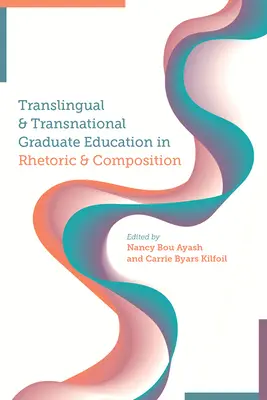 Translingual and Transnational Graduate Education in Rhetoric and Composition (en inglés) - Translingual and Transnational Graduate Education in Rhetoric and Composition