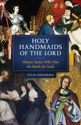 Siervas del Señor: Mujeres santas que ganaron la batalla por las almas - Holy Handmaids of the Lord: Women Saints Who Won the Battle for Souls