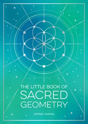 El Pequeño Libro de la Geometría Sagrada: Cómo aprovechar el poder de los patrones, signos y símbolos cósmicos - The Little Book of Sacred Geometry: How to Harness the Power of Cosmic Patterns, Signs and Symbols