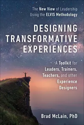 Diseño de experiencias transformadoras: A Toolkit for Leaders, Trainers, Teachers, and Other Experience Designers Byline: Brad McLain, PhD - Designing Transformative Experiences: A Toolkit for Leaders, Trainers, Teachers, and Other Experience Designers Byline: Brad McLain, PhD