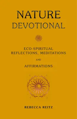 Devocionario de la naturaleza: Reflexiones, meditaciones y afirmaciones eco-espirituales - Nature Devotional: Eco-Spiritual Reflections, Meditations and Affirmations