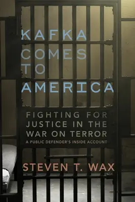 Kafka llega a América: La lucha por la justicia en la guerra contra el terror - Relato desde dentro de un defensor público - Kafka Comes to America: Fighting for Justice in the War on Terror - A Public Defender's Inside Account