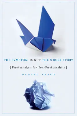 El síntoma no lo es todo: Psicoanálisis para no psicoanalistas - The Symptom Is Not the Whole Story: Psychoanalysis for Non-Psychoanalysts