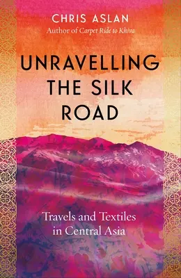 Desentrañando la Ruta de la Seda: Viajes y textiles en Asia Central - Unravelling the Silk Road: Travels and Textiles in Central Asia