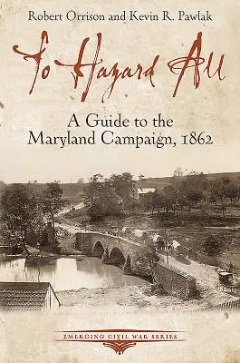 To Hazard All: Guía de la campaña de Maryland, 1862 - To Hazard All: A Guide to the Maryland Campaign, 1862