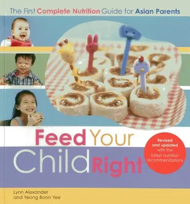 Alimente bien a su hijo: la primera guía nutricional completa para padres asiáticos - Feed Your Child Right: the First Complete Nutrition Guide for Asian Parents