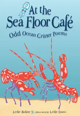 En el café del fondo del mar: Poemas de bichos raros del océano - At the Sea Floor Caf: Odd Ocean Critter Poems