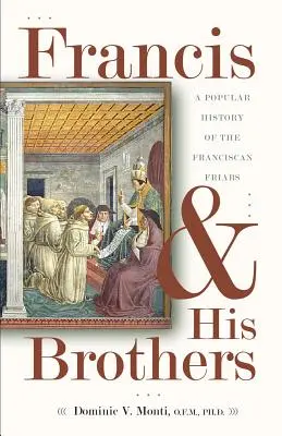 Francisco y sus hermanos: Una historia popular de los frailes franciscanos - Francis & His Brothers: A Popular History of the Franciscan Friars