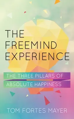 La Experiencia Freemind: Los tres pilares de la felicidad absoluta - The Freemind Experience: The Three Pillars of Absolute Happiness