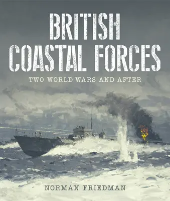 Fuerzas costeras británicas: Dos guerras mundiales y después - British Coastal Forces: Two World Wars and After