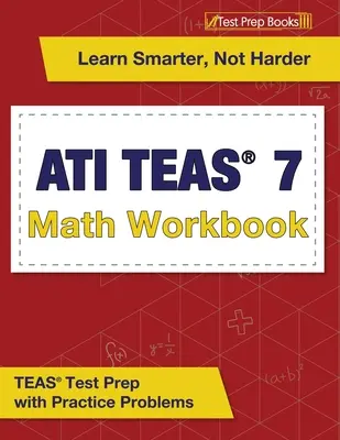 ATI TEAS 7 Libro de Matemáticas: TEAS Test Prep con problemas de práctica - ATI TEAS 7 Math Workbook: TEAS Test Prep with Practice Problems