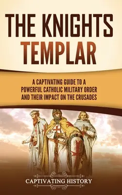 Los Caballeros Templarios: Una guía cautivadora sobre una poderosa orden militar católica y su impacto en las Cruzadas - The Knights Templar: A Captivating Guide to a Powerful Catholic Military Order and Their Impact on the Crusades