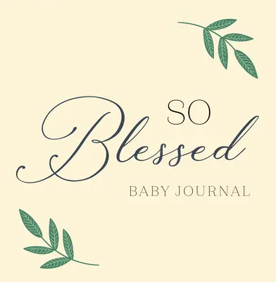 Diario del bebé tan bendecido: Un libro de recuerdos cristiano para el primer año de vida del bebé - So Blessed Baby Journal: A Christian Baby Memory Book and Keepsake for Baby's First Year