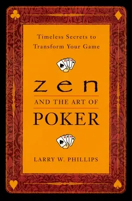 Zen y el arte del póquer: Secretos intemporales para transformar su juego - Zen and the Art of Poker: Timeless Secrets to Transform Your Game