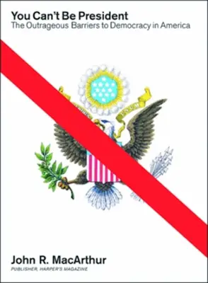 You Can't Be President - Los escandalosos obstáculos a la democracia en Estados Unidos - You Can't Be President - The Outrageous Barriers to Democracy in America