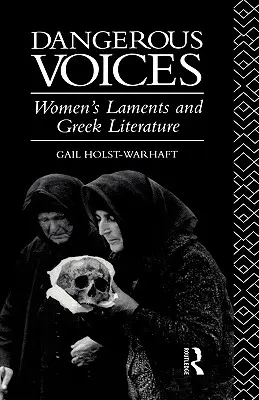 Voces peligrosas: Los lamentos de las mujeres y la literatura griega - Dangerous Voices: Women's Laments and Greek Literature
