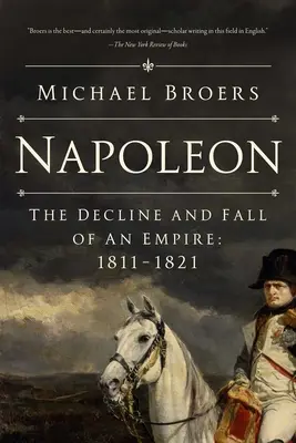 Napoleón: Decadencia y caída de un imperio: 1811-1821 - Napoleon: The Decline and Fall of an Empire: 1811-1821