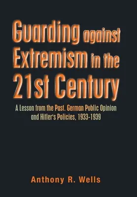La protección contra el extremismo en el siglo XXI: Una lección del pasado. La opinión pública alemana y la política de Hitler, 1933-1939 - Guarding Against Extremism in the 21St Century: A Lesson from the Past. German Public Opinion and Hitler's Policies, 1933-1939