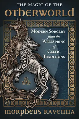 La magia del otro mundo: Hechicería moderna desde la fuente de las tradiciones celtas - The Magic of the Otherworld: Modern Sorcery from the Wellspring of Celtic Traditions