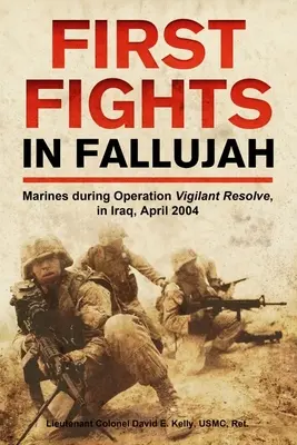 Primeros combates en Faluya: Marines durante la operación Vigilant Resolve, en Irak, abril de 2004 - First Fights in Fallujah: Marines During Operation Vigilant Resolve, in Iraq, April 2004