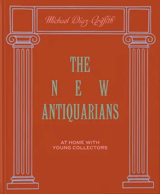 Los nuevos anticuarios: En casa con jóvenes coleccionistas - The New Antiquarians: At Home with Young Collectors