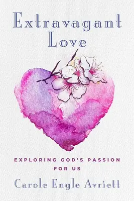 Amor extravagante: Explorando la pasión de Dios por nosotros - Extravagant Love: Exploring God's Passion for Us