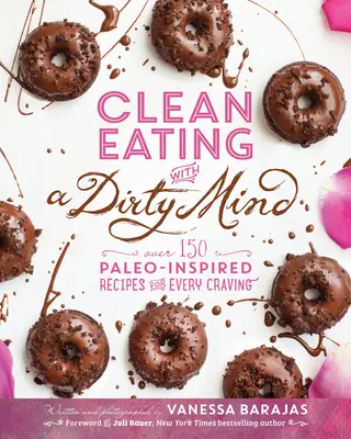 Clean Eating with a Dirty Mind: Más de 150 recetas inspiradas en la paleo para todos los antojos - Clean Eating with a Dirty Mind: Over 150 Paleo-Inspired Recipes for Every Craving